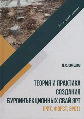 Николай Сергеевич Соколов Теория и практика создания буроинъекционных свай ЭРТ (РИТ, ФОРСТ, ЭРСТ): монография