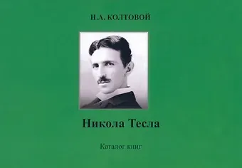 Николай Алексеевич Колтовой Никола Тесла. Каталог книг