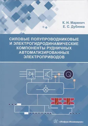 Константин Николаевич Маренич, Екатерина Сергеевна Дубинка Силовые полупроводниковые и электрогидродинамические компоненты рудничных автоматизированных электроприводов: учебное пособие