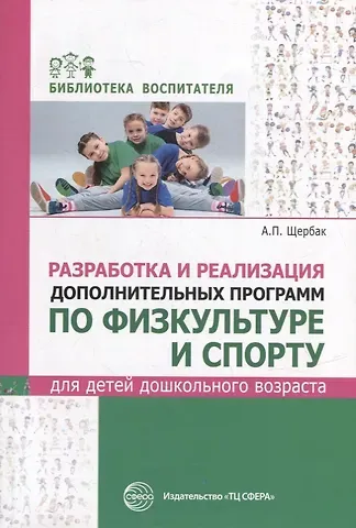 Александр Павлович Щербак Разработка и реализация дополнительных программ по физкультуре и спорту для детей дошкольного возраста
