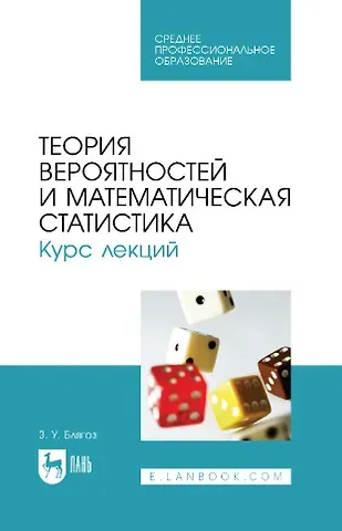 Заурбий Учужукович Блягоз Теория вероятностей и математическая статистика. Курс лекций: учебное пособие для СПО