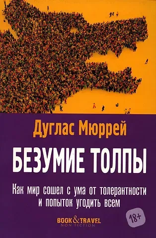 Мюррей Дуглас Безумие толпы. Как мир сошел с ума от толерантности и попыток угодить всем