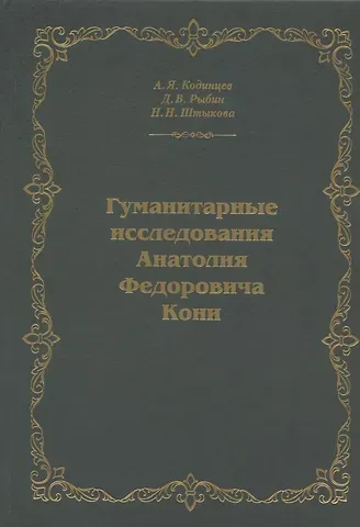 Александр Яковлевич Кодинцев, Данил Вячеславович Рыбин, Наталья Николаевна Штыкова Гуманитарные исследования Анатолия Федоровича Кони. Монография