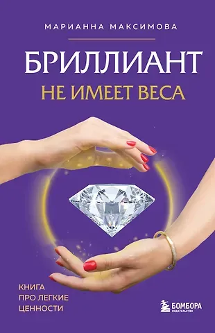Марианна Максимова Бриллиант не имеет веса. Книга про легкие ценности