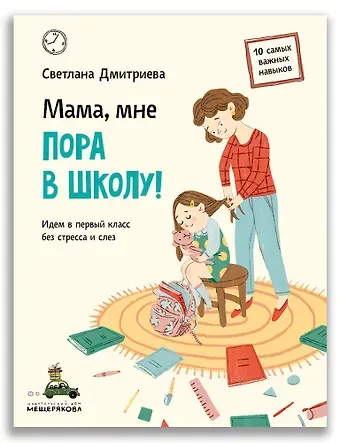 Светлана Викторовна Дмитриева Мама, мне пора в школу!: Идем в первый класс без стресса и слез
