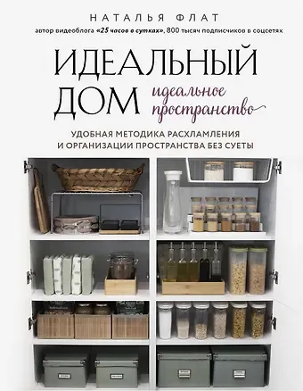 Наталья Флат Идеальный дом, идеальное пространство. Удобная методика расхламления и организации пространства без суеты