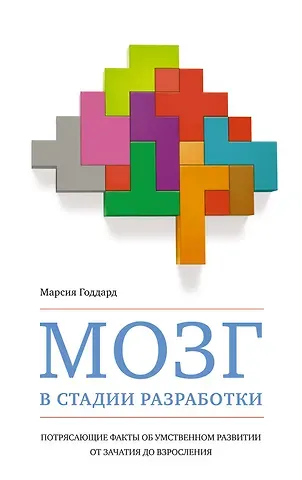 Марсия Годдард Мозг в стадии разработки. Потрясающие факты об умственном развитии от зачатия до взросления