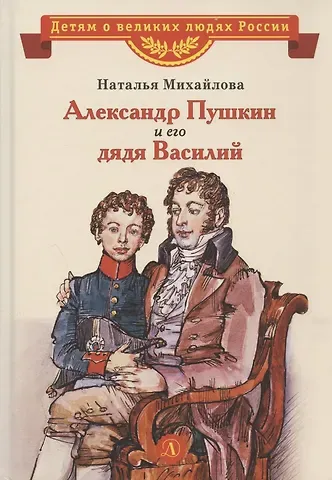 Наталья Ивановна Михайлова Александр Пушкин и его дядя Василий. Рассказ