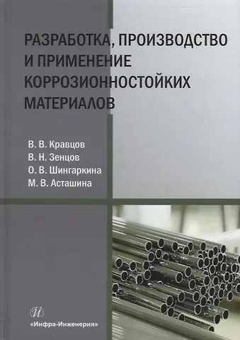 Вячеслав Николаевич Зенцов, Виктор Васильевич Кравцов, Ольга Викторовна Шингаркина Разработка, производство и применение коррозионностойких материалов: учебное пособие
