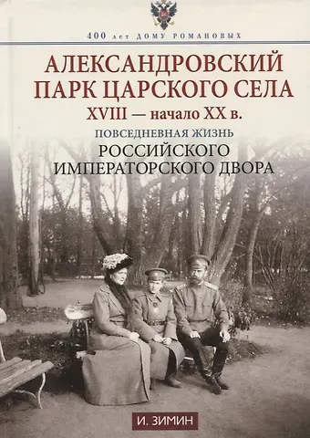 Игорь Викторович Зимин Александровский парк Царского Села. XVIII — начало XX в. Повседневная жизнь Российского императорского двора