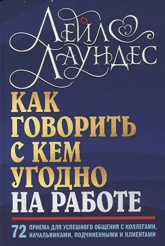 Лейл Лаундес Как говорить с кем угодно на работе. 72 приема для успешного общения с коллегами, начальниками, подчиненными и клиентами
