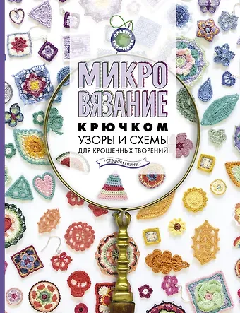 Стэффи Глэйвс Микровязание крючком. Узоры и схемы для крошечных творений