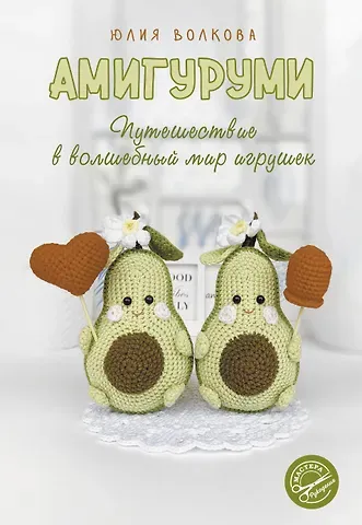 Юлия Юрьевна Волкова Амигуруми. Путешествие в волшебный мир игрушек