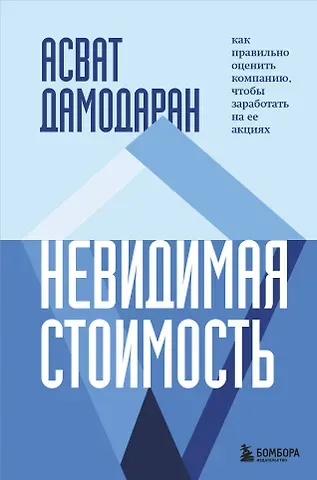 Дамодаран Асват Невидимая стоимость. Как правильно оценить компанию, чтобы заработать на ее акциях