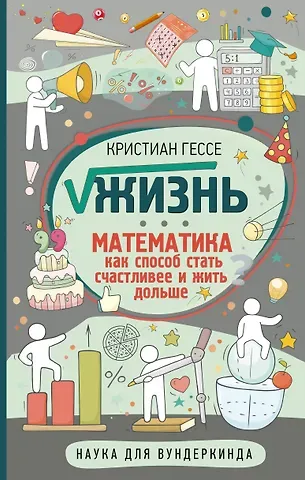 Кристиан Гессе Жизнь. Математика как способ стать счастливее и жить дольше