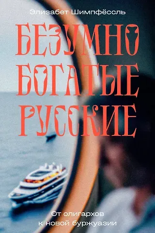 Элизабет Шимпфёссль Безумно богатые русские. От олигархов к новой буржуазии