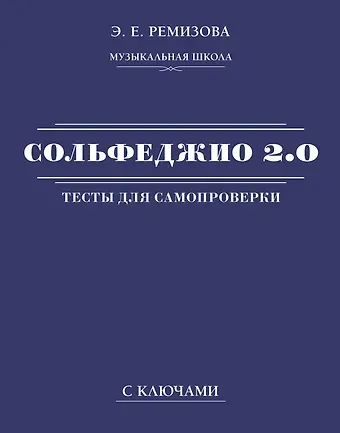 Эмилия Евгеньевна Ремизова Сольфеджио 2.0: тесты для самопроверки с ключами