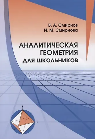 Владимир Алексеевич Смирнов, Ирина Михайловна Смирнова Аналитическая геометрия для школьников