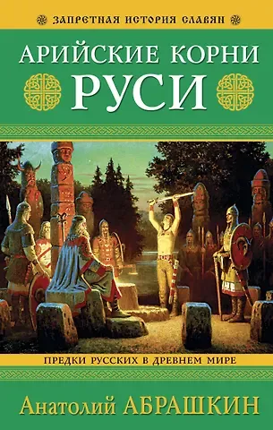 Анатолий Александрович Абрашкин Арийские корни Руси. Предки русских в Древнем мире. 5-е издание