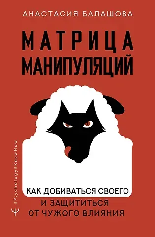 Анастасия Балашова Матрица манипуляций. Как добиваться своего и защититься от чужого влияния