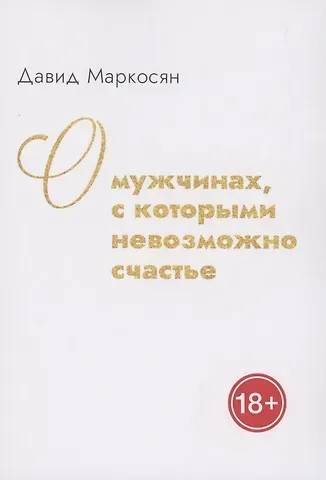 Давид Сергеевич Маркоросян О мужчинах, с которыми невозможно счастье