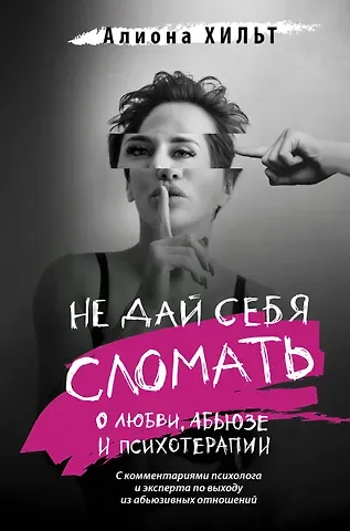 Алиона Игоревна Хильт Не дай себя сломать: о любви, абьюзе и психотерапии