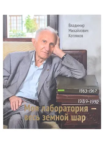 Владимир Михайлович Котляков Моя лаборатория- весь земной шар
