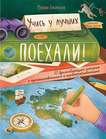 Марина И. Бабанская Поехали! 50 вдохновляющих историй о путешественниках и первооткрывателях