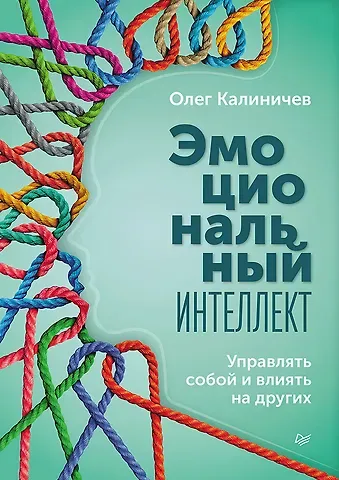 Олег Калиничев Эмоциональный интеллект. Управлять собой и влиять на других