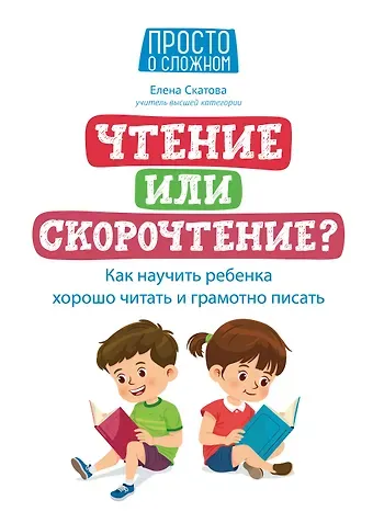 Елена Викторовна Скатова Чтение или скорочтение? Как научить ребенка хорошо читать и грамотно писать