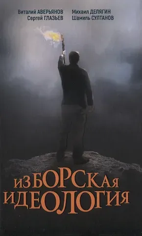 Виталий Владимирович Аверьянов, Сергей Юрьевич Глазьев, Михаил Геннадьевич Делягин Изборская идеология