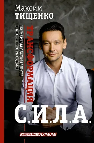 Максим С. Тищенко СИЛА. Трансформация из жертвы обстоятельств в архитектора судьбы