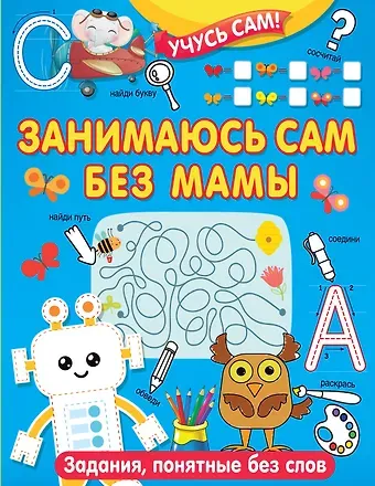 Валентина Геннадьевна Дмитриева Занимаюсь сам без мамы. Задания, понятные без слов