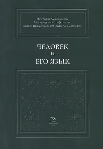 Человек и его Язык: Материалы XX юбилейной Международной конференции Школы-Семинара имени Л.М. Скрелиной