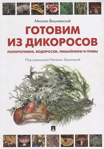 Михаил Владимирович Вишневский Готовим из дикоросов. Папоротники, водоросли, лишайники и грибы