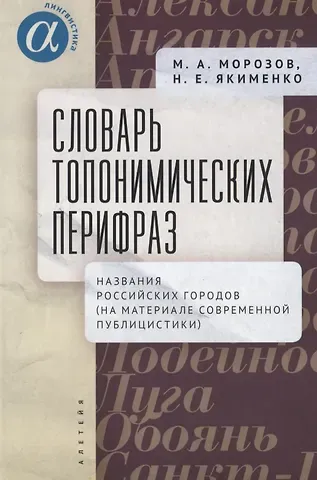 Максим Александрович Морозов, Надежда Егоровна Якименко Словарь топонимических перифраз: названия российских городов (на материале современной публицистики)