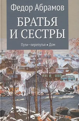 Федор Александрович Абрамов Братья и сестры. Книга 3. Пути-перепутья. Книга 4. Дом