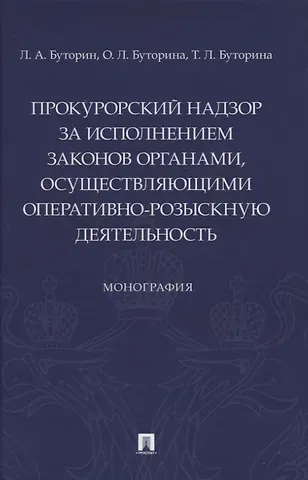 Леонид Александрович Буторин, Ольга Леонидовна буторина, Татьяна Леонидовна Буторина Прокурорский надзор за исполнением законов органами, осуществляющими оперативно-розыскную деятельность. Монография