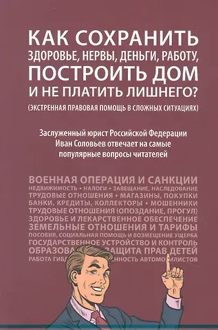 Иван Николаевич Соловьев Как сохранить здоровье, нервы, деньги, работу, построить дом и не платить лишнего? (экстренная правовая помощь в сложных ситуациях)