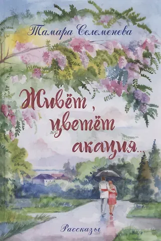 Тамара Николаевна Селеменева Живёт, цветёт акация