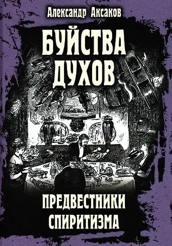 Александр Николаевич Аксаков Буйства духов. Предвестники спиритизма