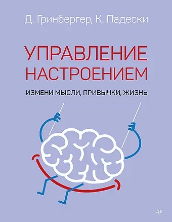 Деннис Гринбергер, Кристин Падески Управление настроением. Измени мысли, привычки, жизнь