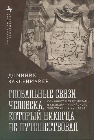 Доминик Заксенмайер Глобальные связи человека, который никогда не путешествовал Конфликт между мирами в сознании китайского христианина XVII века