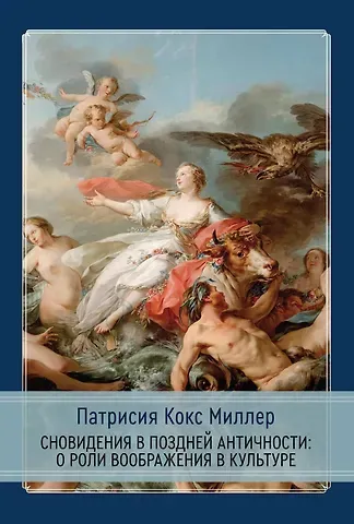 Патрисия Кокс Миллер Сновидения в поздней античности: о роли воображения в культуре