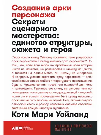 Кэти Мари Уэйланд Создание арки персонажа. Секреты сценарного мастерства: единство структуры, сюжета и героя