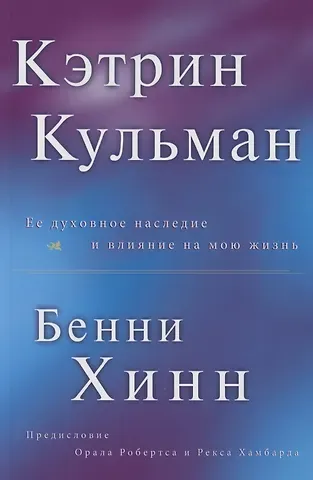 Бенни Хинн Кэтрин Кульман. Её духовное наследие и влияние на мою жизнь