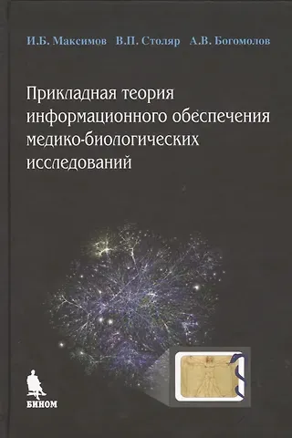 Игорь Борисович Максимов, Владимир Павлович Столяр, Алексей Валерьевич Богомолов Прикладная теория информационного обеспечения медико-биологических исследований
