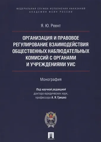 Александр Яковлевич Гришко Организация и правовое регулир. взаимодействия обществ. наблюд. комиссий с органами и учрежден. УИС.