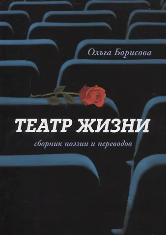 Ольга Михайловна Борисова Театр жизни : сборник поэзии и переводов