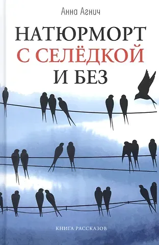 Анна Агнич Натюрморт с селедкой и без: книга рассказов